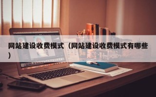 桂平网站建设收费模式（网站建设收费模式有哪些）