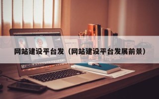 桂平网站建设平台发（网站建设平台发展前景）